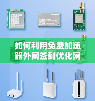 如何利用免费加速器外网签到优化网络性能？全面解决方案