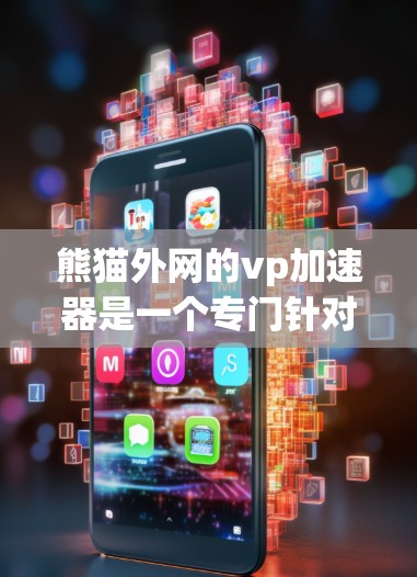熊猫外网的vp加速器是一个专门针对熊猫外网的网络加速工具，旨在提升用户在网络环境下的体验。以下是对该工具的详细说明