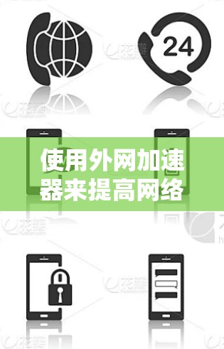 使用外网加速器来提高网络速度，尽管可能需要一些步骤和技巧，但可以有效提升下载体验。以下是详细的步骤指南