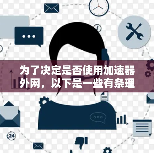 为了决定是否使用加速器外网，以下是一些有条理的步骤和信息