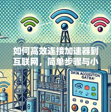 如何高效连接加速器到互联网，简单步骤与小技巧