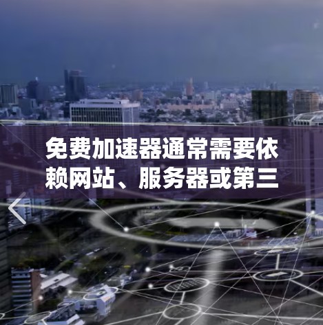 免费加速器通常需要依赖网站、服务器或第三方服务，这些资源往往需要付费购买。如果你的目的是免费使用加速器或加速网站，可能需要结合其他方式来绕过依赖。以下是一些可能的解决方案