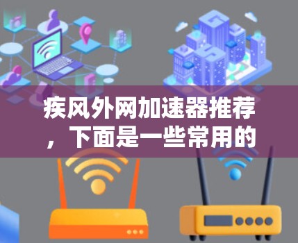 疾风外网加速器推荐，下面是一些常用的加速器推荐，适合不同的使用场景