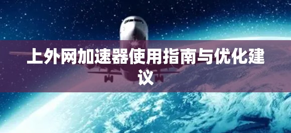 上外网加速器使用指南与优化建议