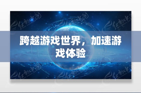 跨越游戏世界，加速游戏体验