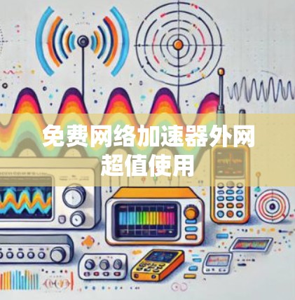 免费网络加速器外网超值使用