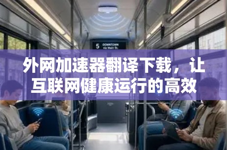 外网加速器翻译下载，让互联网健康运行的高效选择