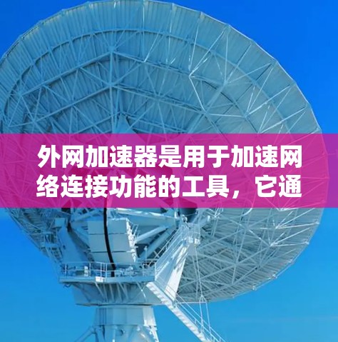 外网加速器是用于加速网络连接功能的工具，它通常支持网页加速、下载加速等用途。如果你的问题是关于外网加速器是否开启或是否有效，以下是一些建议和信息