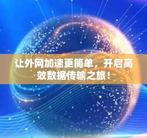 让外网加速更简单，开启高效数据传输之旅！