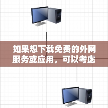 如果想下载免费的外网服务或应用，可以考虑以下几种方式