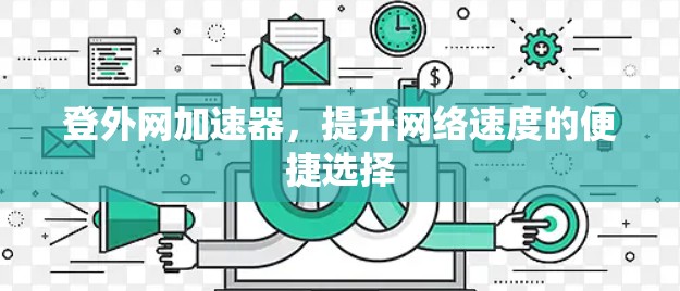 登外网加速器，提升网络速度的便捷选择