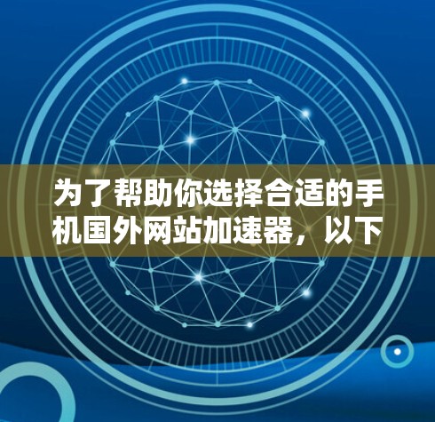 为了帮助你选择合适的手机国外网站加速器，以下是一些关键步骤和建议