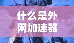 什么是外网加速器?