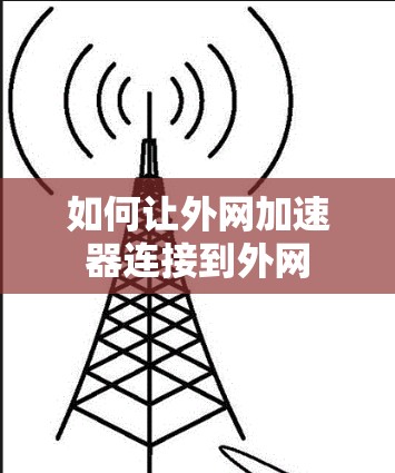 如何让外网加速器连接到外网