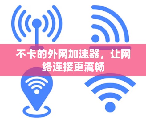 不卡的外网加速器，让网络连接更流畅