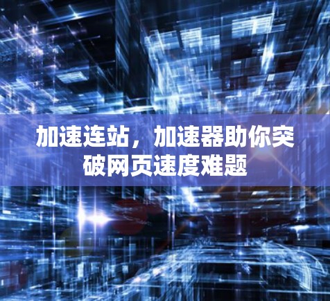 加速连站，加速器助你突破网页速度难题