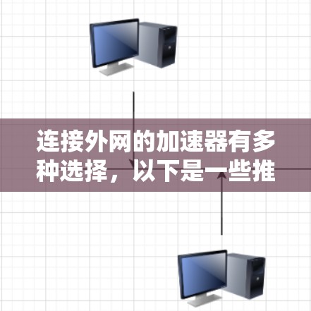 连接外网的加速器有多种选择，以下是一些推荐的平台，供您参考