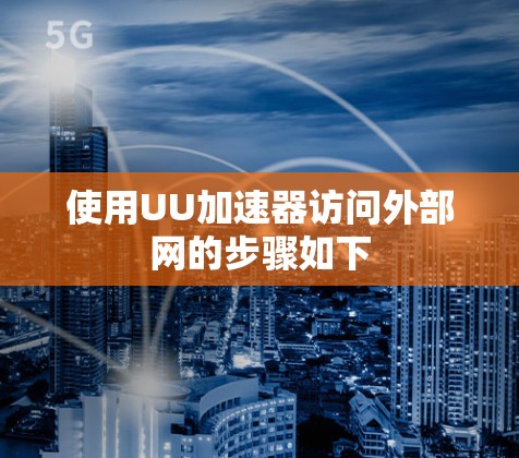 使用UU加速器访问外部网的步骤如下