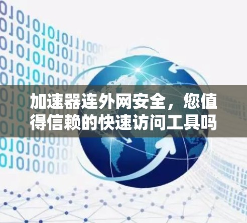 加速器连外网安全，您值得信赖的快速访问工具吗？