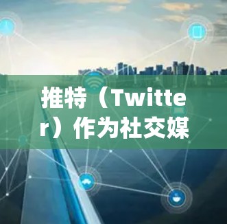 推特（Twitter）作为社交媒体平台，确实提供了一种外网加速器功能，允许用户通过上传自己的URL来加速外网访问。以下是关于iphoneseer（推特外网加速器）的详细介绍