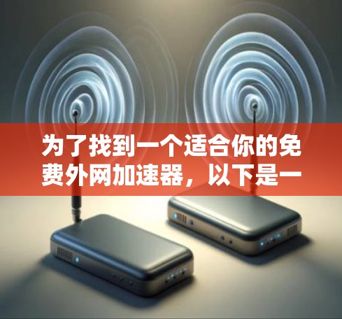 为了找到一个适合你的免费外网加速器，以下是一些推荐和建议