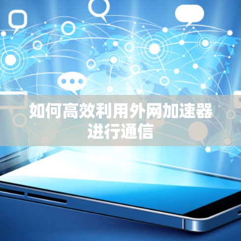 如何高效利用外网加速器进行通信