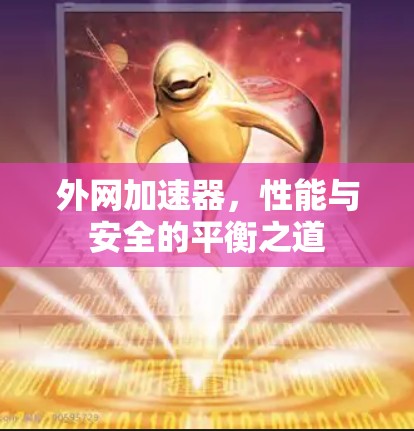 外网加速器，性能与安全的平衡之道