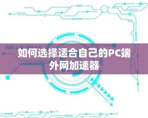 如何选择适合自己的PC端外网加速器