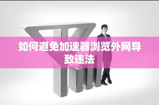 如何避免加速器浏览外网导致违法