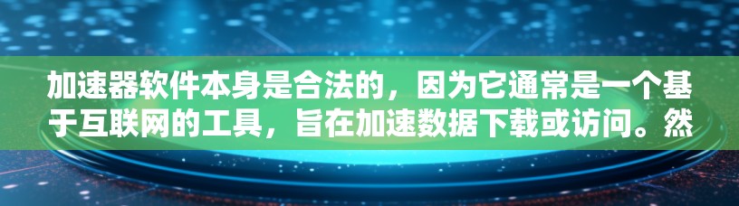加速器软件本身是合法的,因为它通常是一个基于互联网的工具,旨在加速数据下载或访问。然而,使用加速器链接到外网的行为需要谨慎处理,以防止信息泄露和网络攻击