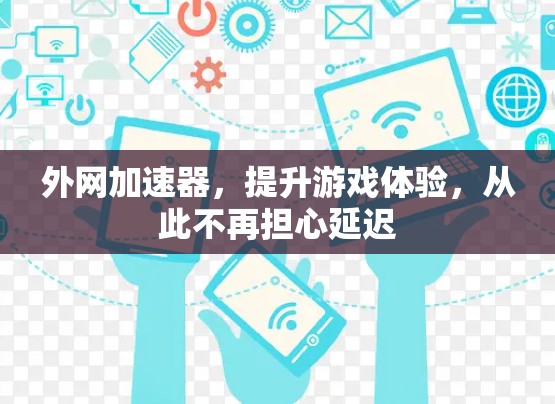 外网加速器,提升游戏体验,从此不再担心延迟