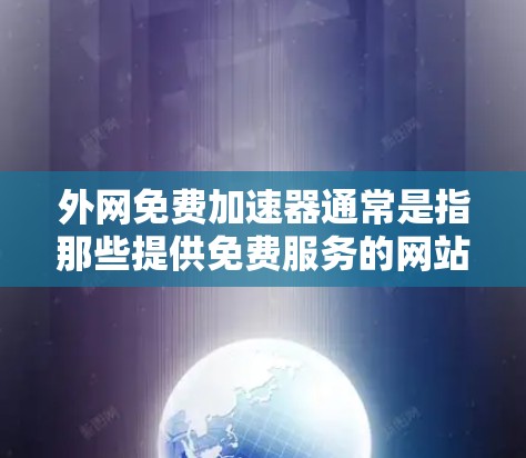 外网免费加速器通常是指那些提供免费服务的网站,这些网站通常不涉及费用,但可能需要付费才能访问到更高级的加速功能,比如多链加速、加速器连接、智能加速等。以下是一些常见的免费加速器及其特点