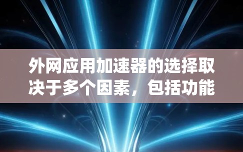 外网应用加速器的选择取决于多个因素,包括功能、性能、安全性和具体需求。以下是一些 commonly recommended 外网应用加速器,供参考