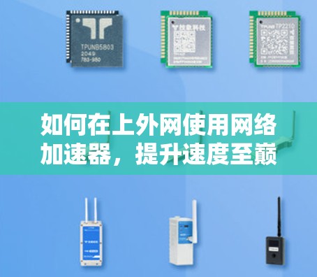如何在上外网使用网络加速器，提升速度至巅峰