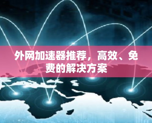 外网加速器推荐，高效、免费的解决方案