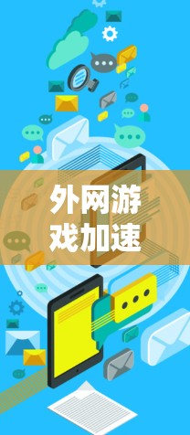 外网游戏加速器的工作原理是通过将下载任务交给HTTP 加速器，这些工具利用技术优化下载速度、提供自定义下载路径和自动续费功能，从而提升游戏下载效率。以下是对该过程的详细解释