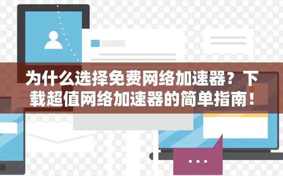 为什么选择免费网络加速器？下载超值网络加速器的简单指南！
