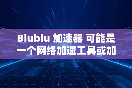 Biubiu 加速器 可能是一个网络加速工具或加速软件，但它本身并不是一个直接可以连接到外网的加速器。通常，加速器或网络加速软件是通过连接到互联网或特定的服务器来加速数据流量的