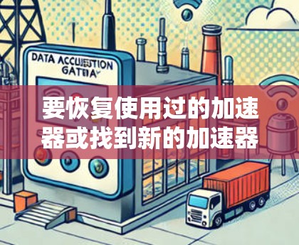 要恢复使用过的加速器或找到新的加速器，可以按照以下步骤操作