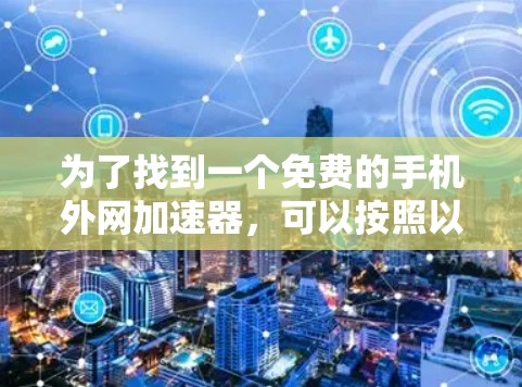 为了找到一个免费的手机外网加速器，可以按照以下步骤进行