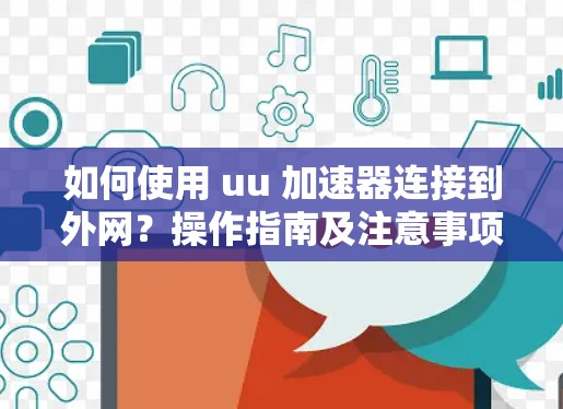 如何使用 uu 加速器连接到外网？操作指南及注意事项