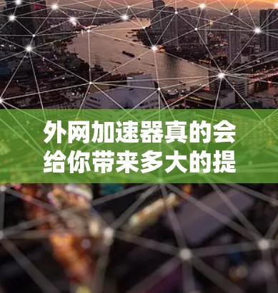 外网加速器真的会给你带来多大的提升?