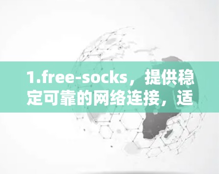 1.free-socks,提供稳定可靠的网络连接,适合需要高性能的用户
