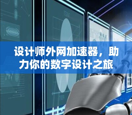 设计师外网加速器，助力你的数字设计之旅
