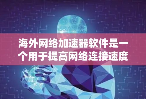 海外网络加速器软件是一个用于提高网络连接速度的工具，通常用于 traveling、商务、学习等场景。以下是一些推荐的海外网络加速器软件
