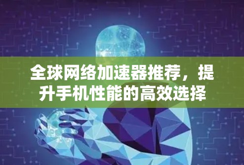 全球网络加速器推荐，提升手机性能的高效选择