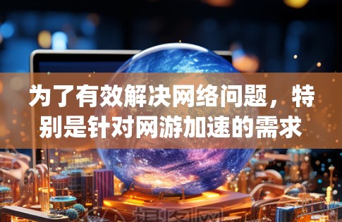 为了有效解决网络问题，特别是针对网游加速的需求，您可以考虑使用ForgeNet。以下是详细的步骤指南