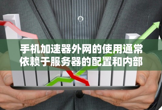 手机加速器外网的使用通常依赖于服务器的配置和内部设置。以下是一些常见问题和解决方案