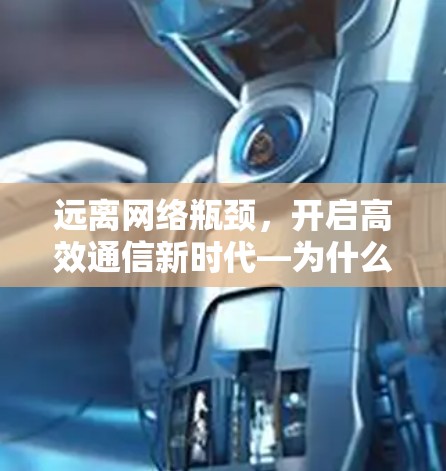 远离网络瓶颈，开启高效通信新时代—为什么选择海外网加速器？