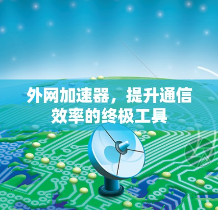 外网加速器，提升通信效率的终极工具